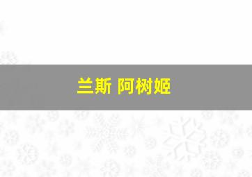 兰斯 阿树姬